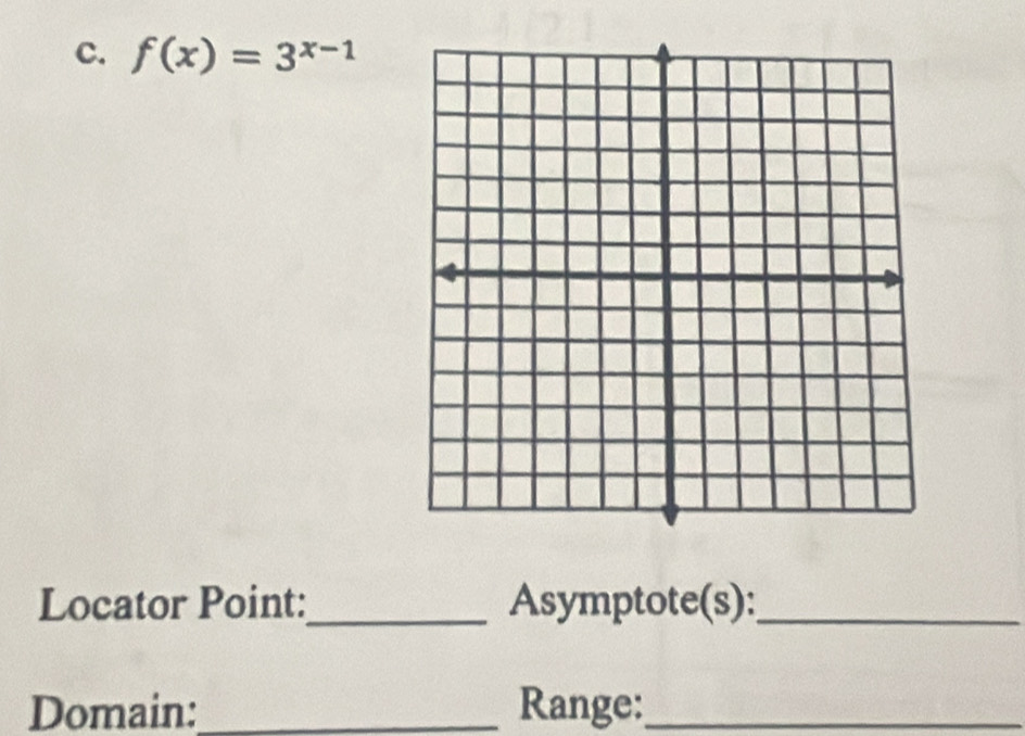 f(x)=3^(x-1)
Locator Point:_ Asymptote(s):_ 
Domain:_ Range:_