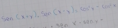 Sen(x+y)· Sen(x-y)=cos^2y-cos^2x
ge nx· seny-