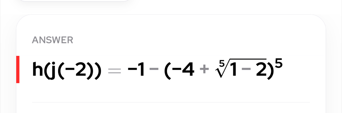 ANSWER
h(j(-2))=-1-(-4+sqrt[5](1-2))^5