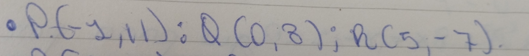 P(-1,11):Q(0,8); R(5,-7).