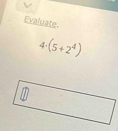 Evaluate. 
4. (5+2^4)