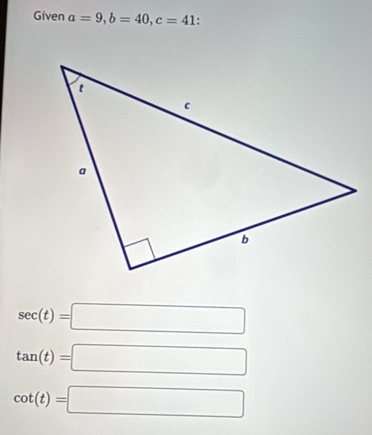 Given a=9, b=40, c=41 :
sec (t)=□
tan (t)=□
cot (t)=□