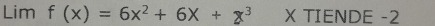 Lim f(x)=6x^2+6x+x^3 X TIENDE -2