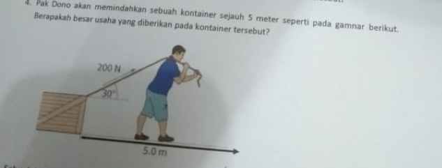 Pak Dono akan memindahkan sebuah kontainer sejauh 5 meter seperti pada gamnar berikut.
Berapakah besar usaha yang diberikan pada kontainer tersebut?