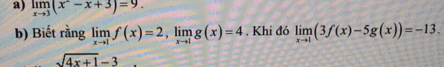 limlimits _xto 3(x^2-x+3)=9. 
b) Biết rằng limlimits _xto 1f(x)=2, limlimits _xto 1g(x)=4. Khi đó limlimits _xto 1(3f(x)-5g(x))=-13.
sqrt(4x+1)-3