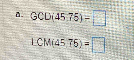 GCD(45,75)=□
LCM(45,75)=□