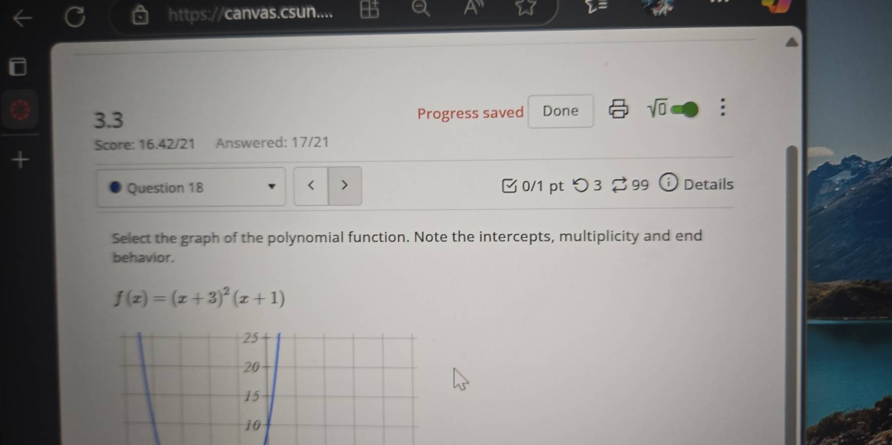 https://canvas.csun.... 
3.3 Progress saved Done 
sqrt(0) 
Score: 16.42/21 Answered: 17/21 
+

f(x)=(x+3)^2(x+1)