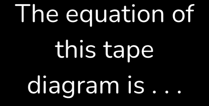 The equation of 
this tape 
diagram is 6...