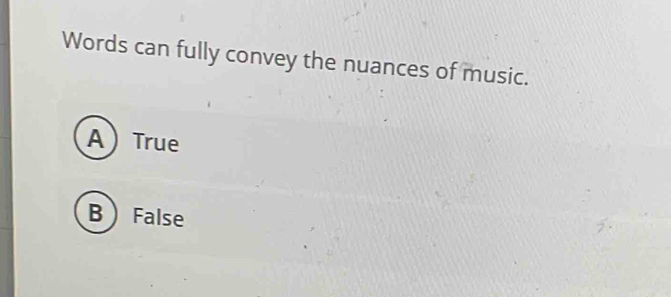 Words can fully convey the nuances of music.
ATrue
BFalse