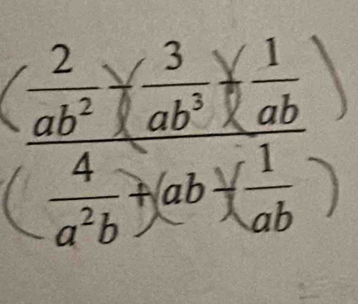 (frac  2/ab^2 ·  3/ab^3 ·  1/ab  4/a^2b +(ab)( 1/ab )