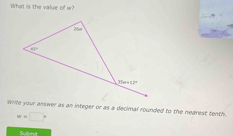 What is the value of w?
Write your answer as an integer or as a decimal rounded to the nearest tenth.
w=□°
Submit