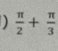  π /2 + π /3 