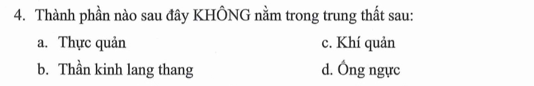 Thành phần nào sau đây KHÔNG nằm trong trung thất sau:
a. Thực quản c. Khí quản
b. Thần kinh lang thang d. Ống ngực