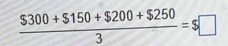  ($300+$150+$200+$250)/3 =$□