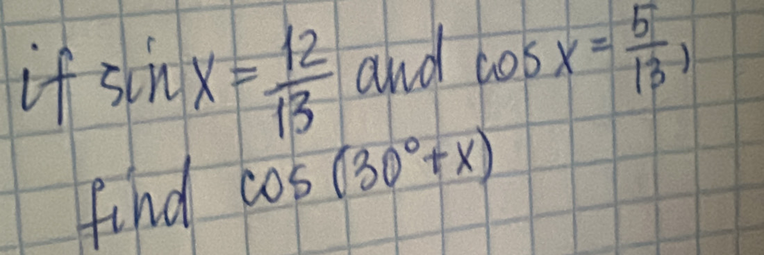 if sin x= 12/13  and cos x= 5/13 , 
find cos (30°+x)