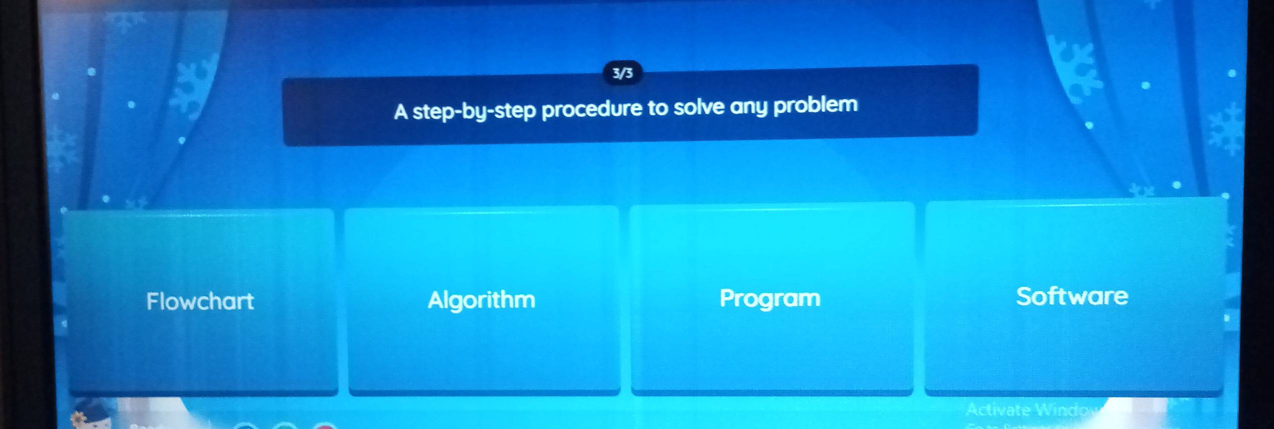 a a
3/3
A step-by-step procedure to solve any problem 
Flowchart Algorithm Program Software 
Activate Windo