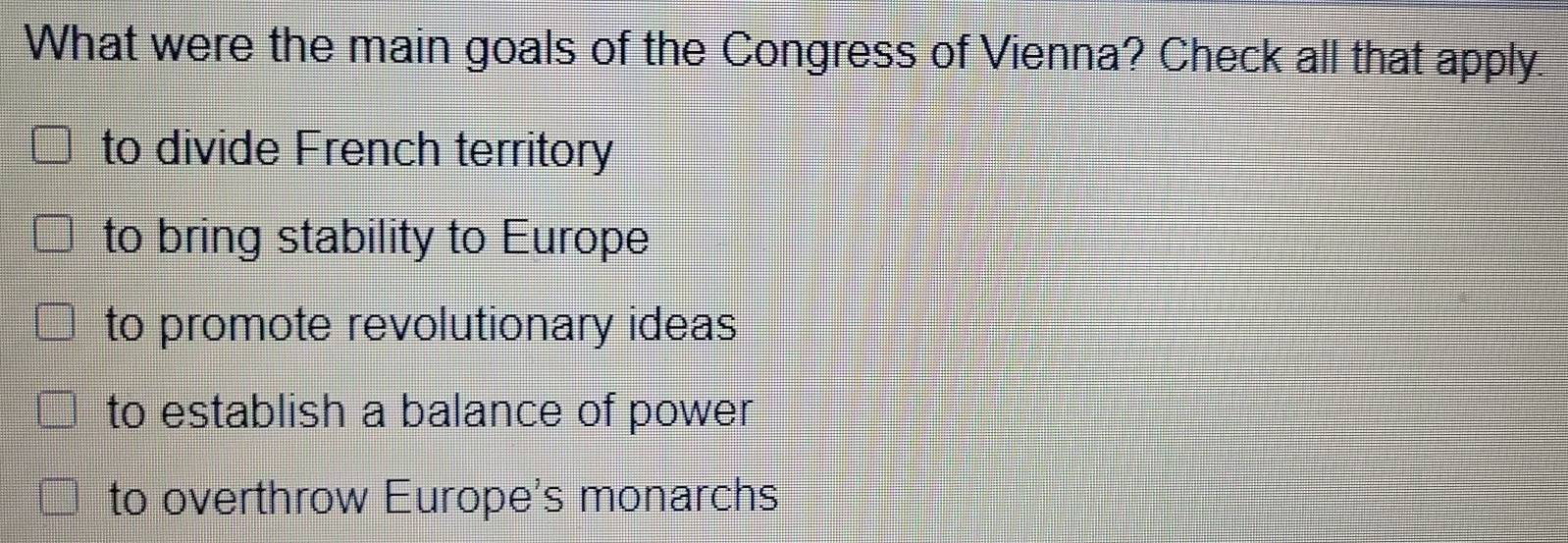 Solved: What were the main goals of the Congress of Vienna? Check all ...