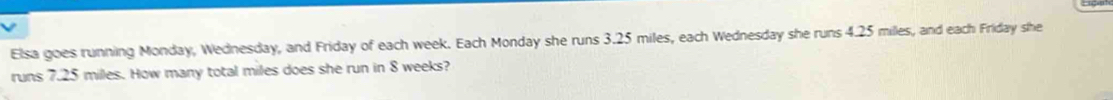 Elsa goes running Monday, Wednesday, and Friday of each week. Each Monday she runs 3.25 miles, each Wednesday she runs 4.25 miles, and each Friday she 
runs 7.25 milles. How many total miles does she run in 8 weeks?