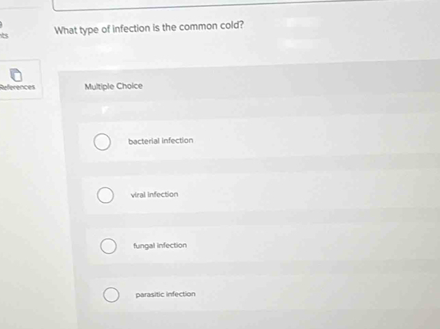 What type of infection is the common cold?
Multiple Choice
bacterial infection
viral infection
fungal infection
parasitic infection