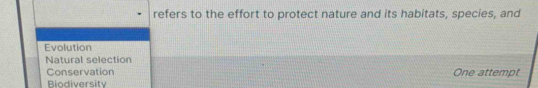 refers to the effort to protect nature and its habitats, species, and
Evolution
Natural selection
Conservation One attempt
Biodiversity