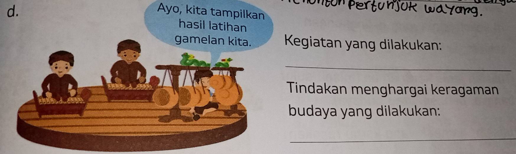 Ayo, kita ta 
d. 
Kegiatan yang dilakukan: 
_ 
Tindakan menghargai keragaman 
budaya yang dilakukan: 
_