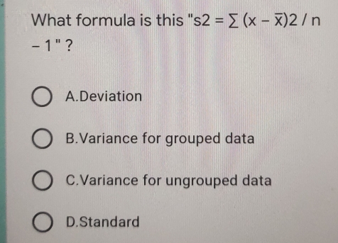 What formula is this '' 's2=sumlimits (x-overline x)2/n
-1'' ？
A.Deviation
B.Variance for grouped data
C.Variance for ungrouped data
D.Standard