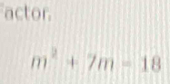 actor.
m^2+7m-18