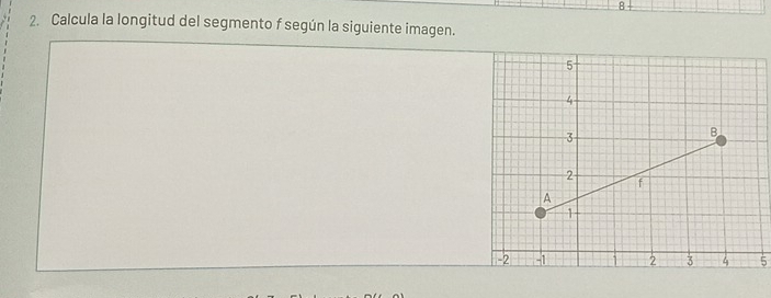 8 
2. Calcula la longitud del segmento f según la siguiente imagen. 
5