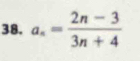 a_n= (2n-3)/3n+4 