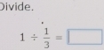 Divide.
1/  1/3 =□