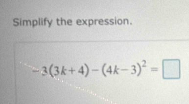 Simplify the expression.
-3(3k+4)-(4k-3)^2=□