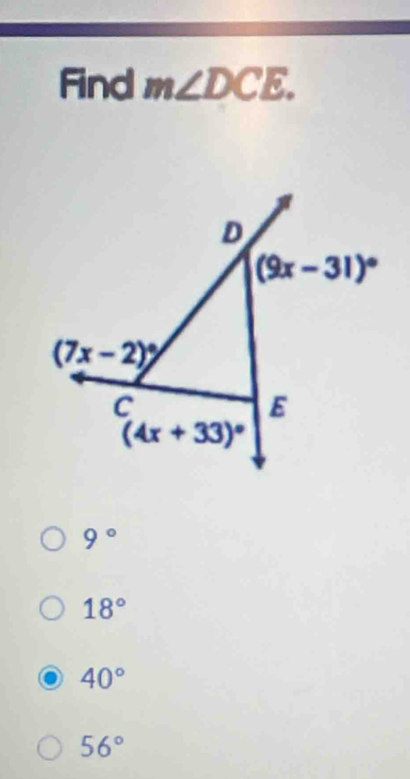 Find m∠ DCE.
D
(9x-31)^circ 
(7x-2)^circ 
C
E
(4x+33)^circ 
9°
18°
40°
56°