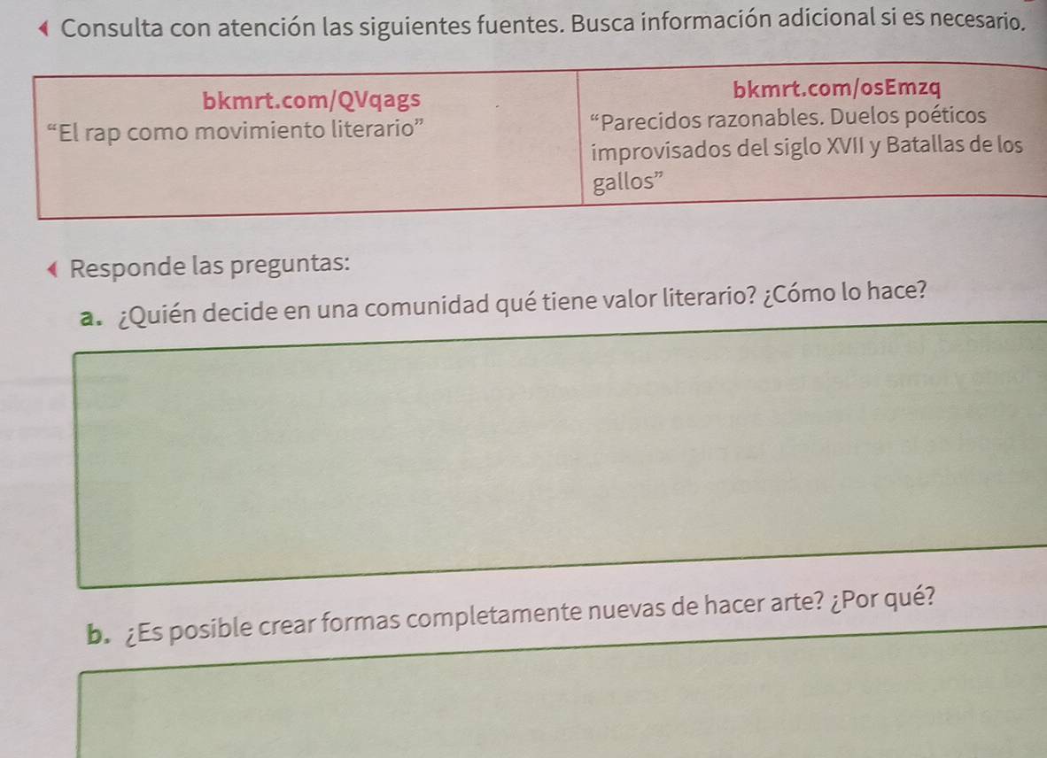 ← Consulta con atención las siguientes fuentes. Busca información adicional si es necesario. 
Responde las preguntas: 
a. ¿Quién decide en una comunidad qué tiene valor literario? ¿Cómo lo hace? 
b. ¿Es posible crear formas completamente nuevas de hacer arte? ¿Por qué?