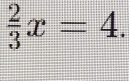  2/3 x=4.