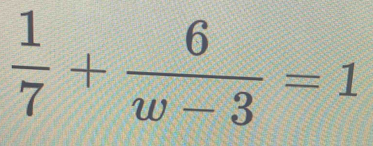  1/7 + 6/w-3 =1