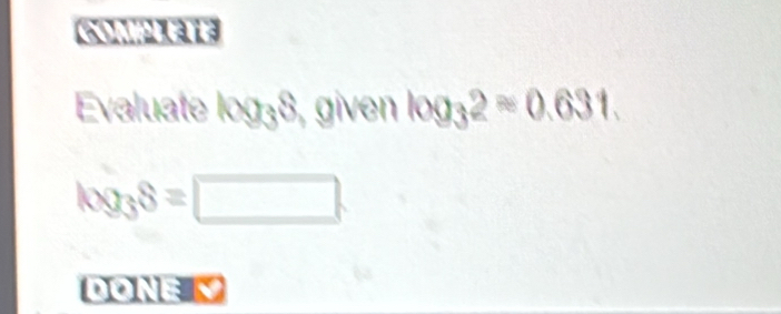 Solved: CONALETE Evaluate log38, given log _32approx 0.631. log _38 ...