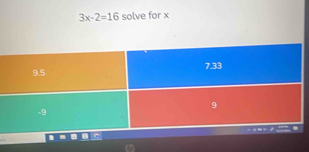 3x-2=16 solve for x
7.33
9.5