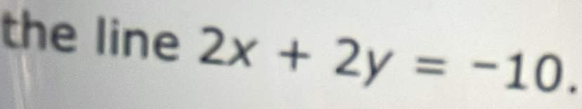 the line 2x+2y=-10.