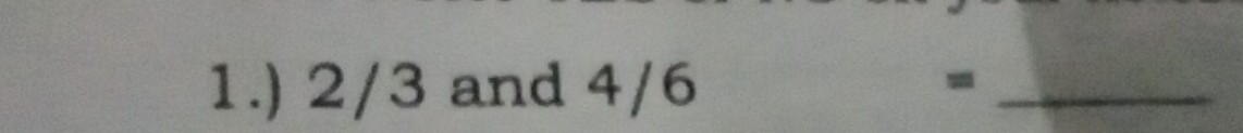 1.) 2/3 and 4/6 -_