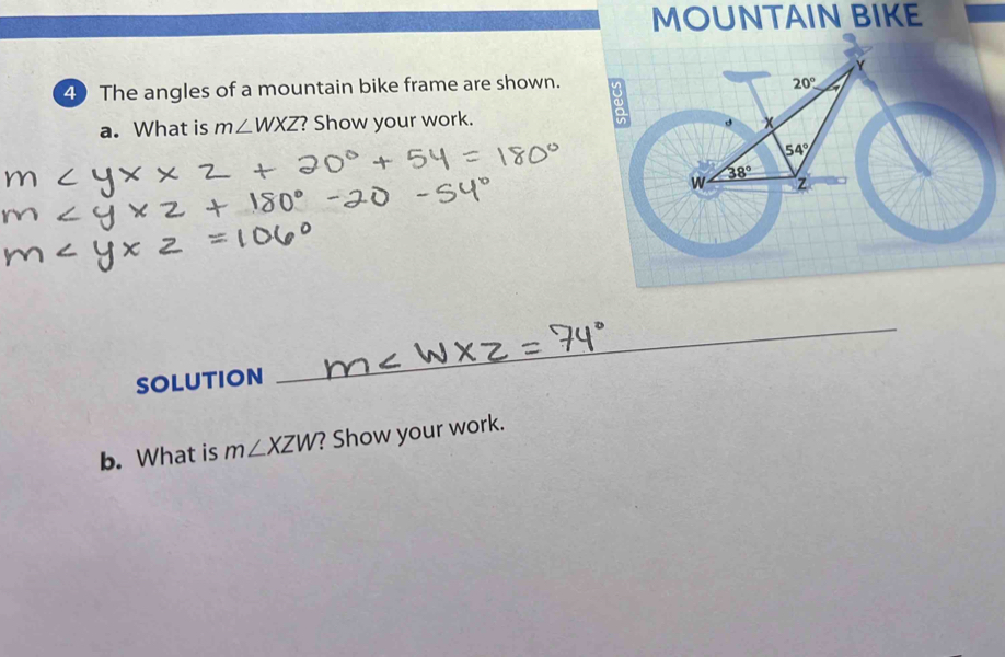 MOUNTAIN BIKE
4) The angles of a mountain bike frame are shown.
a. What is m∠ WXZ ? Show your work.
SOLUTION
_
b. What is m∠ XZW? ? Show your work.