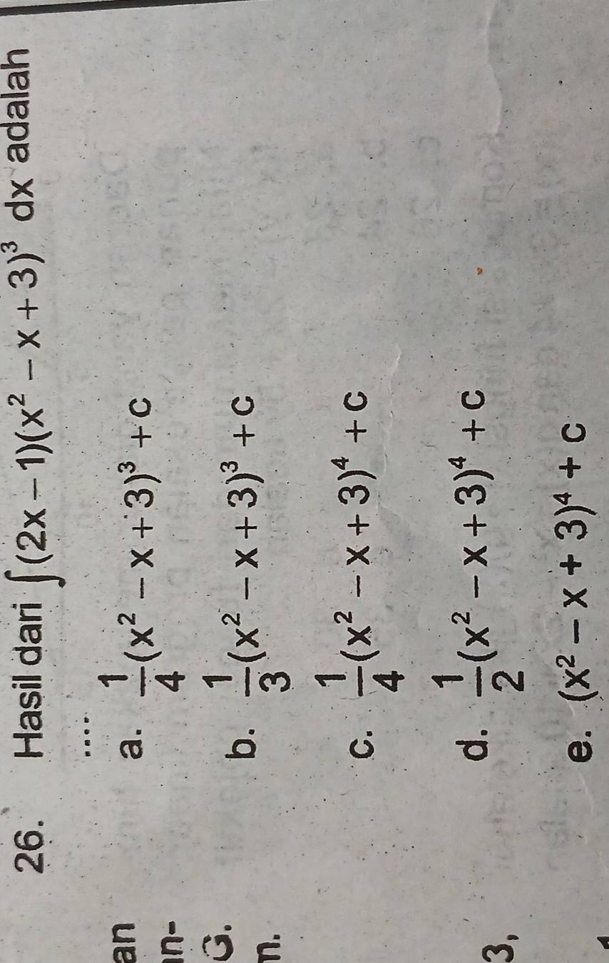 Hasil dari ∈t (2x-1)(x^2-x+3)^3dx adalah
an
a.  1/4 (x^2-x+3)^3+c
n-
G.
n.
b.  1/3 (x^2-x+3)^3+c
C.  1/4 (x^2-x+3)^4+c
3,
d.  1/2 (x^2-x+3)^4+c
e. (x^2-x+3)^4+c