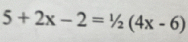 5+2x-2=^1/_2(4x-6)