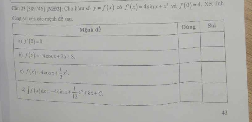 [389746] [MĐ2]: Cho hàm số y=f(x) có f'(x)=4sin x+x^2 và f(0)=4. Xét tính
43