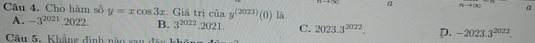 a
nto ∈fty
Câu 4. Cho hàm số y=xcos 3x. Giá trị của y^((2023)) (0) là
a
B.
A. -3^(2021).2022. 3^(2022).2021. 2023.3^(2022). -2023.3^(2022). 
C.
Câu 5. Khẳng định nào sau đây kh
D.