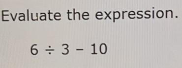 Evaluate the expression.
6/ 3-10