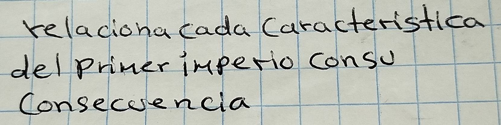 relaciona cada Caracteristica 
delpriner imperio consu 
Consecuencla