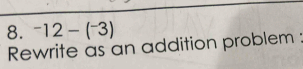 ^-12-(^-3)
Rewrite as an addition problem :