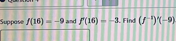 Suppose f(16)=-9 and f'(16)=-3. Find (f^(-1))'(-9)