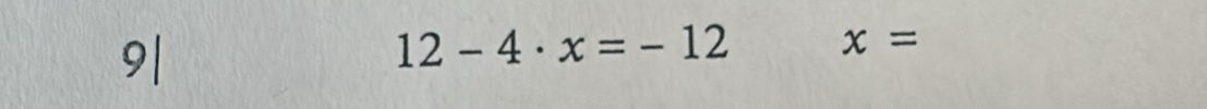 9|
12-4· x=-12 x=