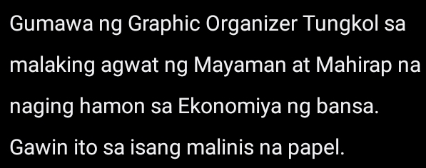 Gumawa ng Graphic Organizer Tungkol sa 
malaking agwat ng Mayaman at Mahirap na 
naging hamon sa Ekonomiya ng bansa. 
Gawin ito sa isang malinis na papel.